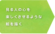 見る人の心を楽しくさせるような絵を描く