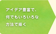 アイデア豊富で、何でもいろいろな方法で描く