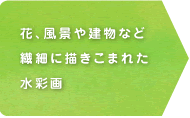 花、風景や建物など繊細に描きこまれた水彩画