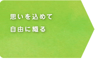 思いを込めて自由に織る 