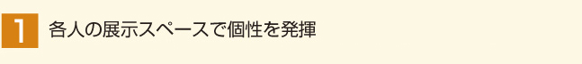 各人の展示スペースで個性を発揮
