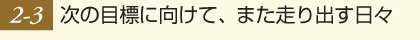 次の目標に向けて、また走り出す日々