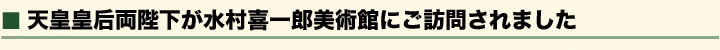 天皇皇后両陛下が水村喜一郎美術館にご訪問されました