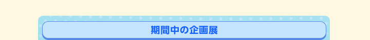 期間中の企画展