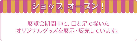 ショップオープン　口と足で描く芸術家協会