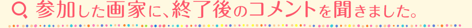 参加した画家に、終了後のコメントを聞きました。