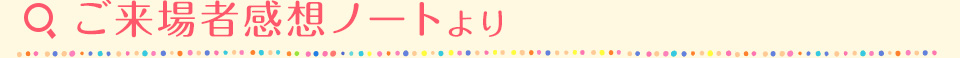 ご来場者感想ノートより